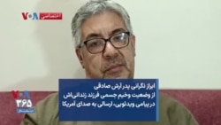 ابراز نگرانی پدر آرش صادقی از وضعیت وخیم جسمی فرزند زندانی‌اش در پیامی ویدئویی، ارسالی به صدای آمریکا