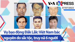 Vụ bạo động Đắk Lắk: Việt Nam bác nguyên do sắc tộc, truy nã 6 người | Truyền hình VOA 7/7/23