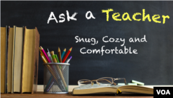 Ask a Teacher: Snug, Cozy and Comfortable 