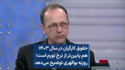 حقوق کارگران در سال ۱۴۰۳ هم پایین‌تر از نرخ تورم است؛ روزبه بوالهری توضیح می‌دهد