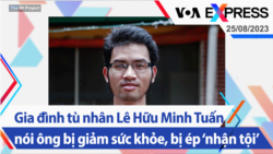 Gia đình tù nhân Lê Hữu Minh Tuấn nói ông bị giảm sức khỏe, bị ép ‘nhận tội’ | Truyền hình VOA 25/8/23