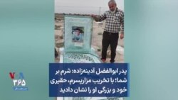 پدر ابوالفضل آدینه‌زاده: شرم بر شما؛ با تخریب مزار پسرم، حقیری خود و بزرگی او را نشان دادید
