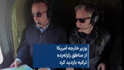 وزیر خارجه آمریکا از مناطق زلزله‌زده ترکیه بازدید کرد
