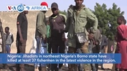 VOA60 Africa - Jihadists in northeast Nigeria's Borno state killed at least 37 fishermen
