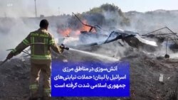 آتش‌سوزی‌ در مناطق مرزی اسرائیل با لبنان؛ حملات نیابتی‌های جمهوری اسلامی شدت گرفته است