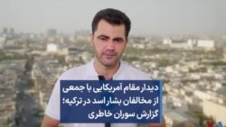 دیدار مقام آمریکایی با جمعی از مخالفان بشار اسد در ترکیه؛ گزارش سوران خاطری 