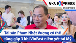 Tài sản Phạm Nhật Vượng có thể tăng gấp 3 khi VinFast niêm yết tại Mỹ | Truyền hình VOA 9/8/23
