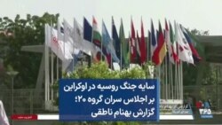 سایه جنگ روسیه در اوکراین بر اجلاس سران گروه ۲۰؛ گزارش بهنام ناطقی