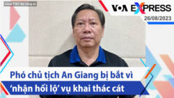 Phó chủ tịch An Giang bị bắt vì ‘nhận hối lộ’ vụ khai thác cát | Truyền hình VOA 26/8/23