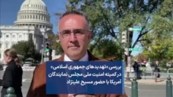 بررسی «تهدیدهای جمهوری اسلامی» در کمیته امنیت ملی مجلس نمایندگان آمریکا با حضور مسیح علینژاد