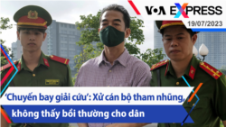 ‘Chuyến bay giải cứu’: Xử cán bộ tham nhũng, không thấy bồi thường cho dân | Truyền hình VOA 19/7/23