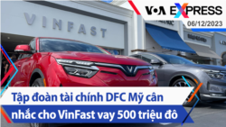 Tập đoàn tài chính DFC Mỹ cân nhắc cho VinFast vay 500 triệu đô | Truyền hình VOA 6/12/23