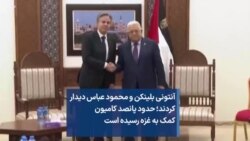 آنتونی بلینکن و محمود عباس دیدار کردند؛ حدود پانصد کامیون کمک به غزه رسیده است 