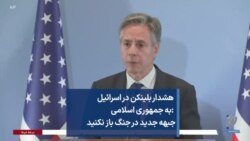  هشدار بلینکن در اسرائیل: به جمهوری اسلامی جبهه جدید در جنگ باز نکنید