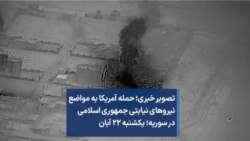  تصویر خبری؛ حمله آمریکا به مواضع نیروهای نیابتی جمهوری اسلامی در سوریه؛ یکشنبه ۲۲ آبان