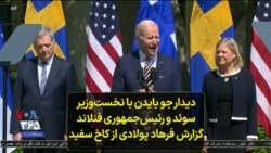 دیدار جو بایدن با نخست‌وزیر سوئد و رئیس‌جمهوری فنلاند؛ گزارش فرهاد پولادی از کاخ سفید