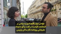 عوامل موثر اقتصادی و سیاسی بر انتخابات فرانسه در گفت وگو با ارشاد علیجانی روزنامه نگار ساکن پاریس 