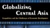 “Markaziy Osiyoni globallashtirish: Geosiyosat va iqtisodiy taraqqiyot yo’lidagi muammolar” nomli kitob