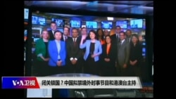 时事大家谈：闭关锁国？中国拟禁境外时事节目和港澳台主持