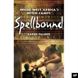 In 'Spellbound: Inside West Africa's Witch Camps,' author Karen Palmer explores the destiny of women accused of committing supernatural crimes.