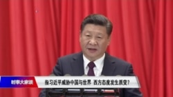 时事大家谈：指习近平威胁中国与世界，西方态度发生质变？