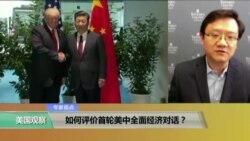 时事看台：如何评价首轮美中全面经济对话？